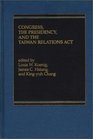 Congress The Presidency and the Taiwan Relations Act