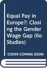 Equal Pay in Europe Closing the Gender Wage Gap