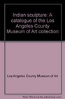 Indian sculpture A catalogue of the Los Angeles County Museum of Art collection