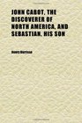 John Cabot the Discoverer of North America and Sebastian His Son