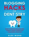 Blogging Hacks For Dentistry How To Engage Readers And Attract More Patients For Your Dental Practice