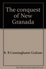 The conquest of New Granada Being the life of Gonzalo Jimenez de Quesada