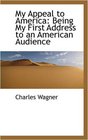 My Appeal to America Being My First Address to an American Audience