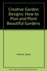 Creative Garden Designs How to Plan and Plant Beautiful Gardens