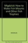 Migdalski How to Make Fish Mounts and Other Fish Trophies