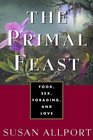 The Primal Feast  Food Sex Foraging and Love