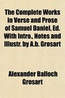 The Complete Works in Verse and Prose of Samuel Daniel Ed With Intro Notes and Illustr by Ab Grosart