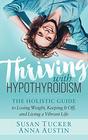 Thriving with Hypothyroidism The Holistic Guide to Losing Weight Keeping It Off and Living a Vibrant Life