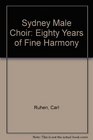 Sydney Male Choir Eighty Years of Fine Harmony