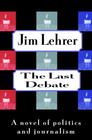 The Last Debate  A Novel of Politics and Journalism