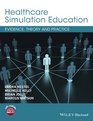Healthcare Simulation Education Evidence Theory and Practice