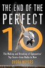 The End of the Perfect 10 The Making and Breaking of Gymnastics' Top Score from Nadia to Now