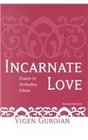 Incarnate Love Essays in Orthodox Ethics Second Edition
