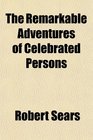 The Remarkable Adventures of Celebrated Persons