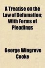 A Treatise on the Law of Defamation With Forms of Pleadings