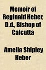 Memoir of Reginald Heber Dd Bishop of Calcutta