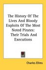 The History Of The Lives And Bloody Exploits Of The Most Noted Pirates Their Trials And Executions