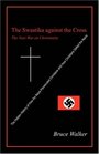 The Swastika against the Cross The Nazi War on Christianity