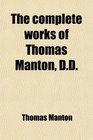 The complete works of Thomas Manton DD