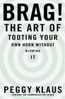 Brag  The Art of Tooting Your Own Horn without Blowing It