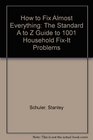 How to Fix Almost Everything The Standard A to Z Guide to 1001 Household FixIt Problems