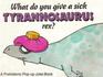 What Do You Give a Sick Tyrannosaurus Rex