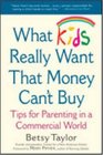 What Kids Really Want That Money Can't Buy: Tips for Parenting in a Commercial World