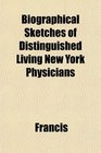 Biographical Sketches of Distinguished Living New York Physicians