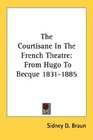 The Courtisane In The French Theatre From Hugo To Becque 18311885