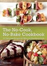 The NoCook NoBake Cookbook 101 Delicious Recipes for When It's Too Hot to Cook