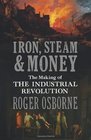 Iron Steam  Money The Making of the Industrial Revolution