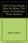 Ain't gonna study war no more The story of America's peace seekers