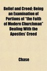 Belief and Creed Being an Examination of Portions of the Faith of Modern Churchman Dealing With the Apostles' Creed