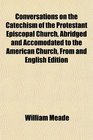 Conversations on the Catechism of the Protestant Episcopal Church Abridged and Accomodated to the American Church From and English Edition