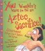 You Wouldn't Want to Be an Aztec Sacrifice