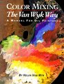 Color Mixing the Vanwyk Way A Manual for Oil Painters