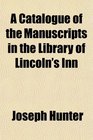 A Catalogue of the Manuscripts in the Library of Lincoln's Inn