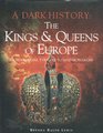 A Dark History The Kings and Queens of Europe from Medieval Tyrants to Mad Monarchs