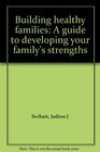 Building healthy families A guide to developing your family's strengths