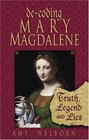 Decoding Mary Magdalene Truth Legend And Lies