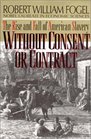 Without Consent or Contract The Rise and Fall of American Slavery