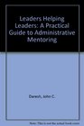 Leaders Helping Leaders A Practical Guide to Administrative Mentoring