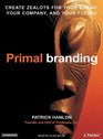 Primal Branding Create Zealots for Your Brand Your Company and Your Future