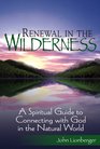 Renewal in the Wilderness A Spiritual Guide to Connecting with God in the Natural World