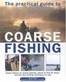 The Practical Guide to Coarse Fishing Expert Advice on Coarse Species Where to Fish for Them and the Best Fishing Techniques to Use