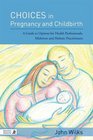 Choices in Pregnancy and Childbirth A Guide to Options for Health Professionals Midwives Holistic Practitioners and Parents