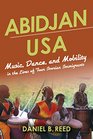 Abidjan USA Music Dance and Mobility in the Lives of Four Ivorian Immigrants