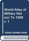 World Atlas of Military History To 1500 v 1