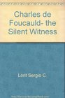 Charles de Foucauld the Silent Witness