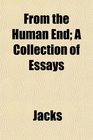 From the Human End A Collection of Essays